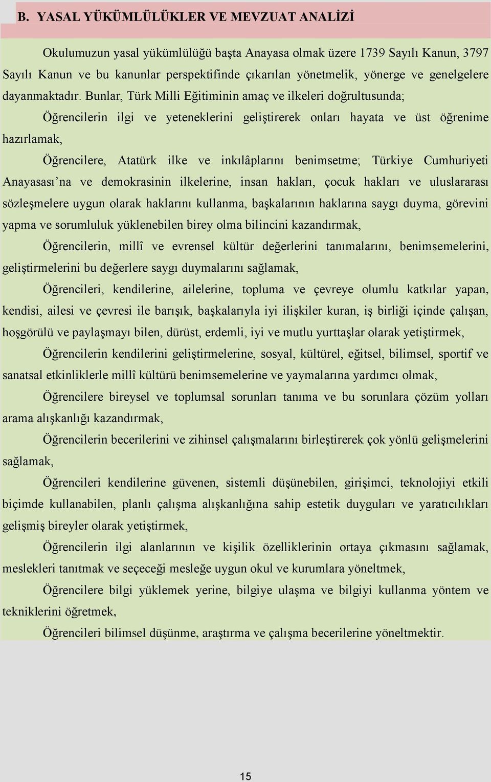 Bunlar, Türk Milli Eğitiminin amaç ve ilkeleri doğrultusunda; Öğrencilerin ilgi ve yeteneklerini geliştirerek onları hayata ve üst öğrenime hazırlamak, Öğrencilere, Atatürk ilke ve inkılâplarını