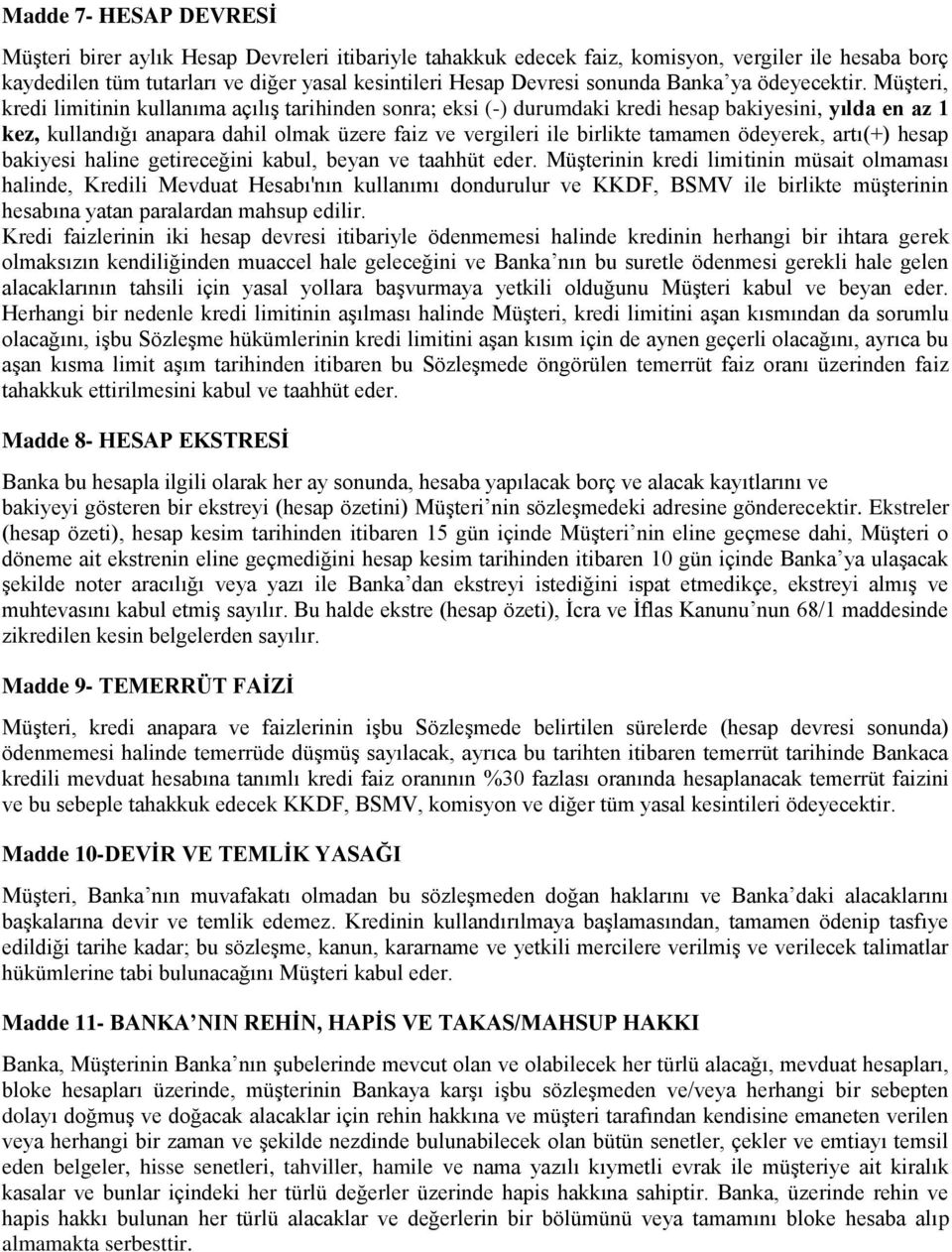 Müşteri, kredi limitinin kullanıma açılış tarihinden sonra; eksi (-) durumdaki kredi hesap bakiyesini, yılda en az 1 kez, kullandığı anapara dahil olmak üzere faiz ve vergileri ile birlikte tamamen