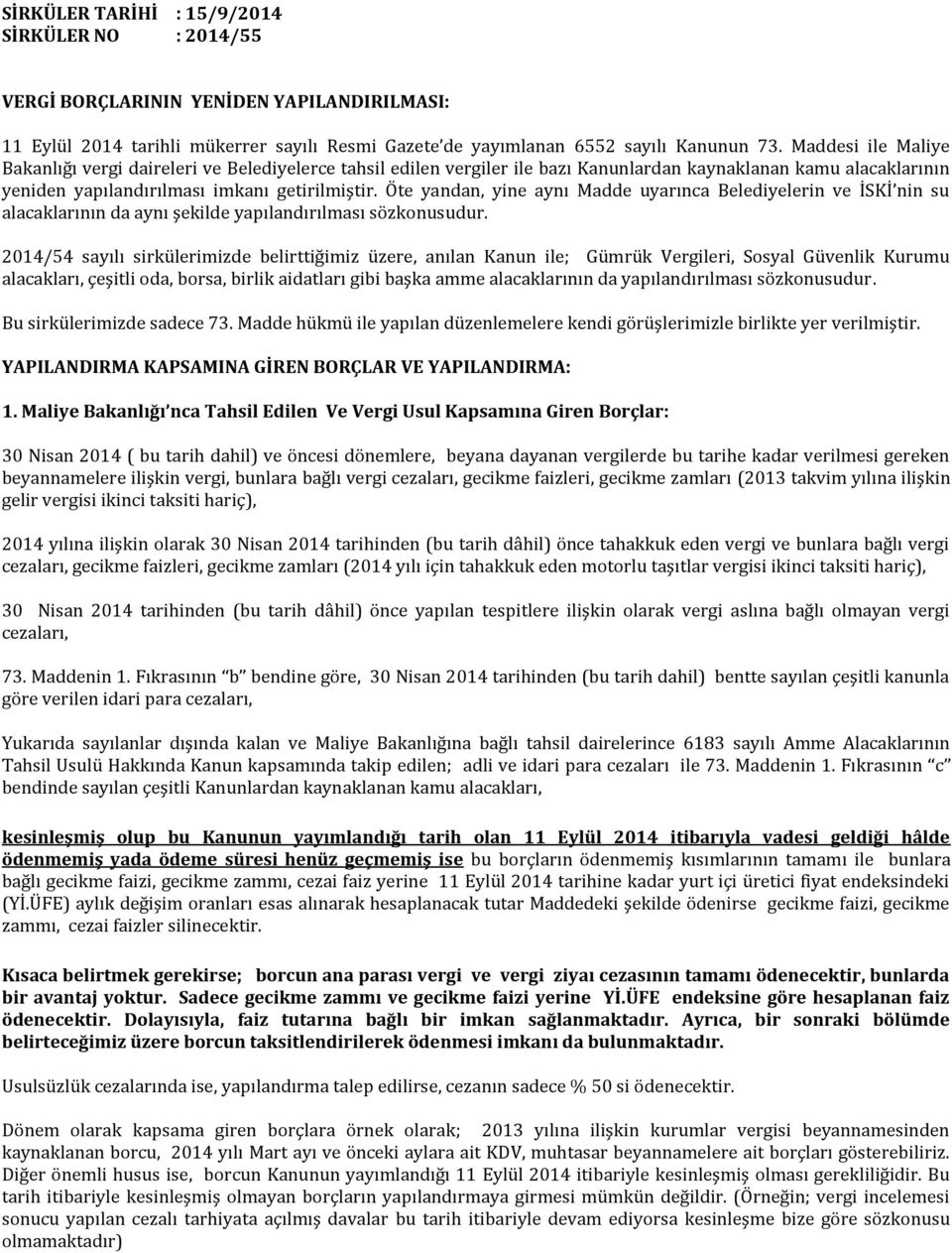 Öte yandan, yine aynı Madde uyarınca Belediyelerin ve İSKİ nin su alacaklarının da aynı şekilde yapılandırılması sözkonusudur.