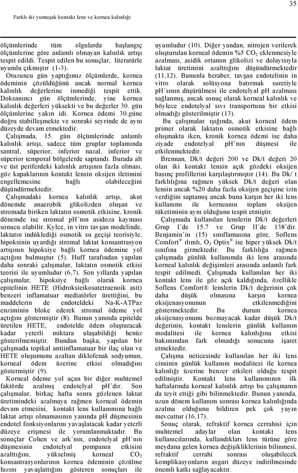 Doksanıncı gün ölçümlerinde, yine kornea kalınlık değerleri yüksekti ve bu değerler 30. gün ölçümlerine yakın idi. Kornea ödemi 30.