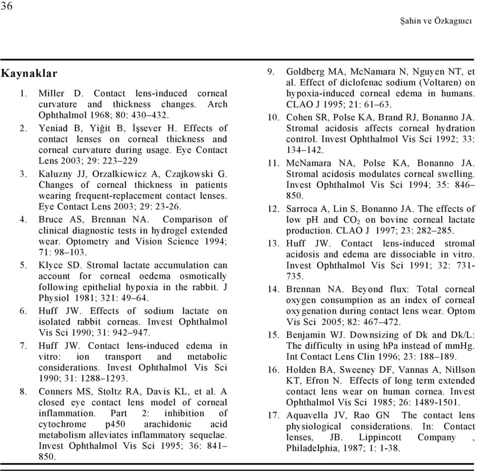 Changes of corneal thickness in patients wearing frequent-replacement contact lenses. Eye Contact Lens 2003; 29: 23-26. 4. Bruce AS, Brennan NA.