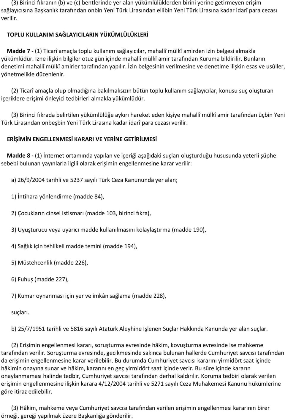 İzne ilişkin bilgiler otuz gün içinde mahallî mülkî amir tarafından Kuruma bildirilir. Bunların denetimi mahallî mülkî amirler tarafından yapılır.