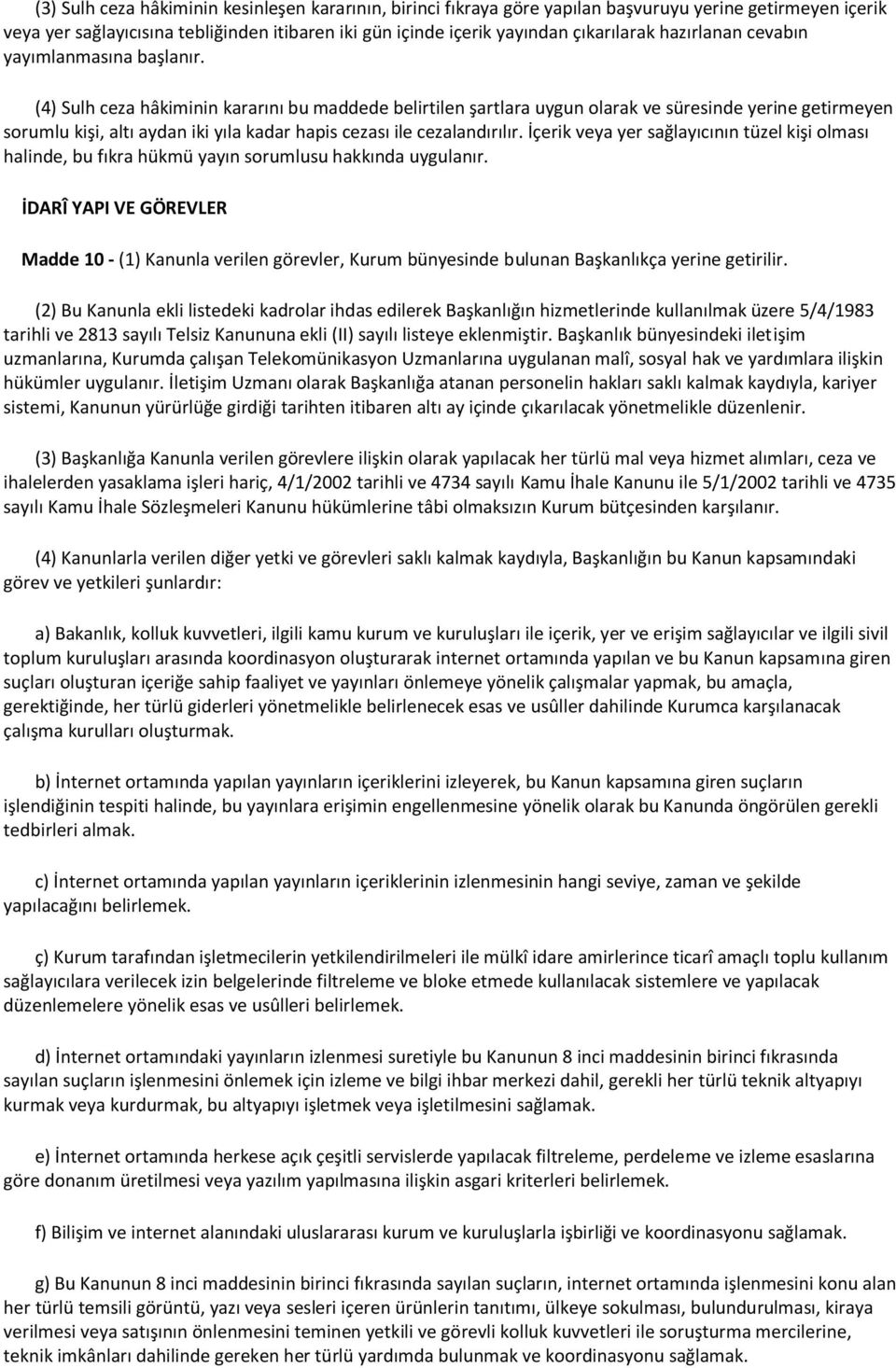 (4) Sulh ceza hâkiminin kararını bu maddede belirtilen şartlara uygun olarak ve süresinde yerine getirmeyen sorumlu kişi, altı aydan iki yıla kadar hapis cezası ile cezalandırılır.