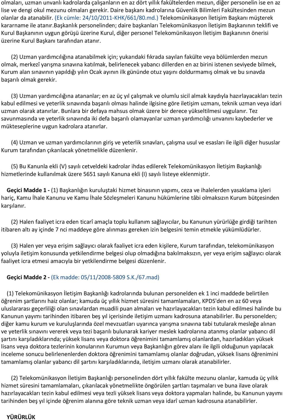 başkanlık personelinden; daire başkanları Telekomünikasyon İletişim Başkanının teklifi ve Kurul Başkanının uygun görüşü üzerine Kurul, diğer personel Telekomünikasyon İletişim Başkanının önerisi