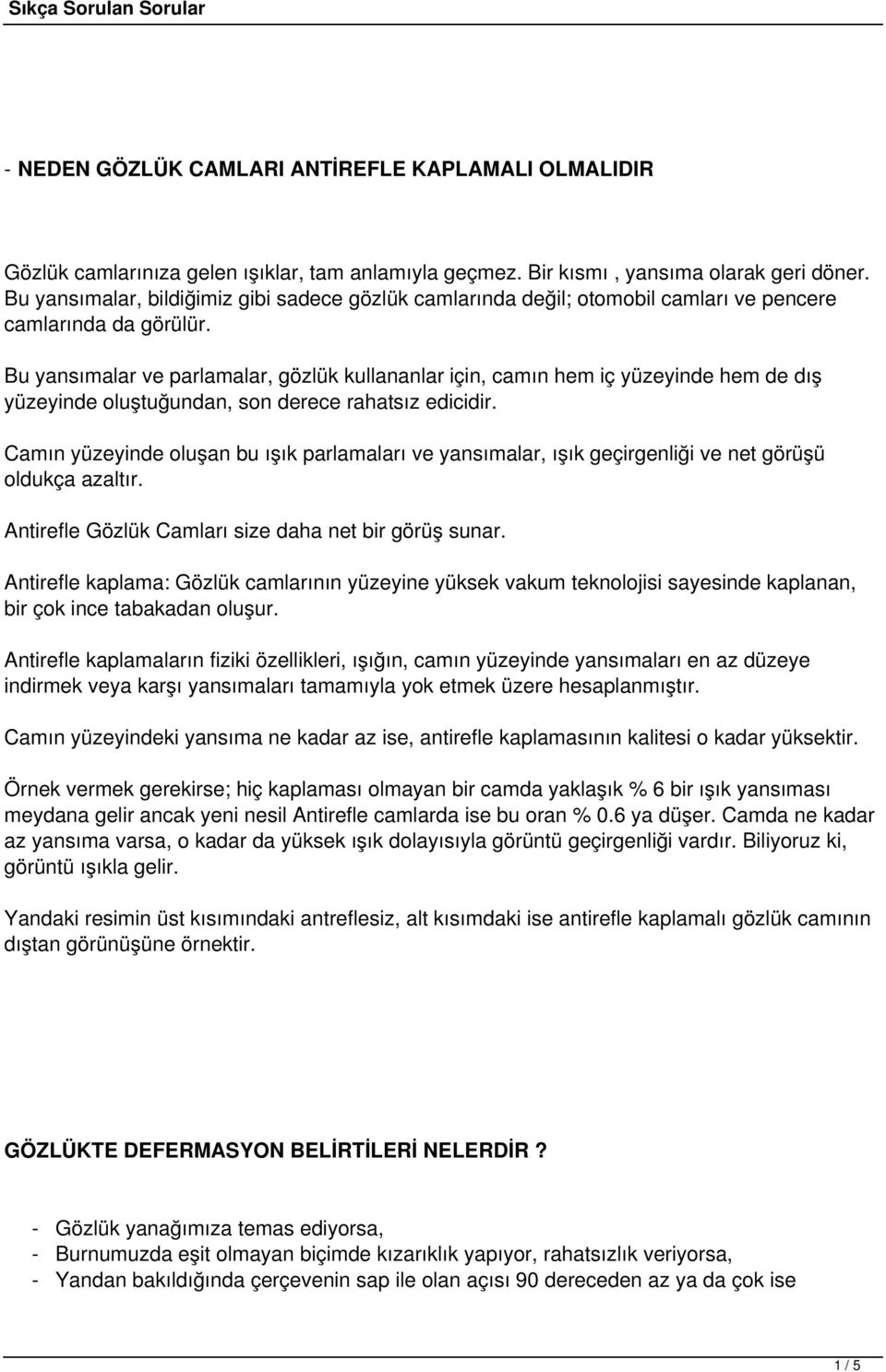 Bu yansımalar ve parlamalar, gözlük kullananlar için, camın hem iç yüzeyinde hem de dış yüzeyinde oluştuğundan, son derece rahatsız edicidir.