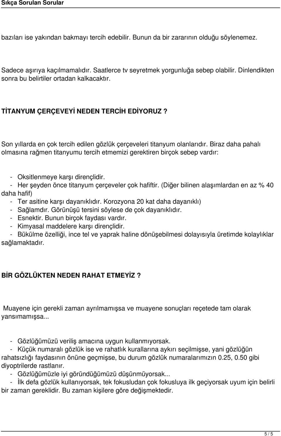 Biraz daha pahalı olmasına rağmen titanyumu tercih etmemizi gerektiren birçok sebep vardır: - Oksitlenmeye karşı dirençlidir. - Her şeyden önce titanyum çerçeveler çok hafiftir.