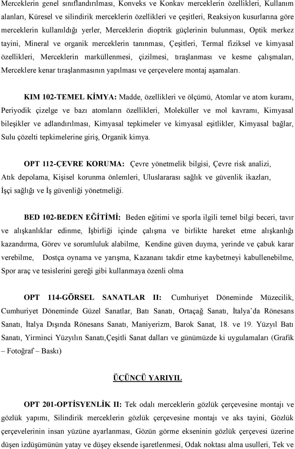 marküllenmesi, çizilmesi, tıraşlanması ve kesme çalışmaları, Merceklere kenar tıraşlanmasının yapılması ve çerçevelere montaj aşamaları.