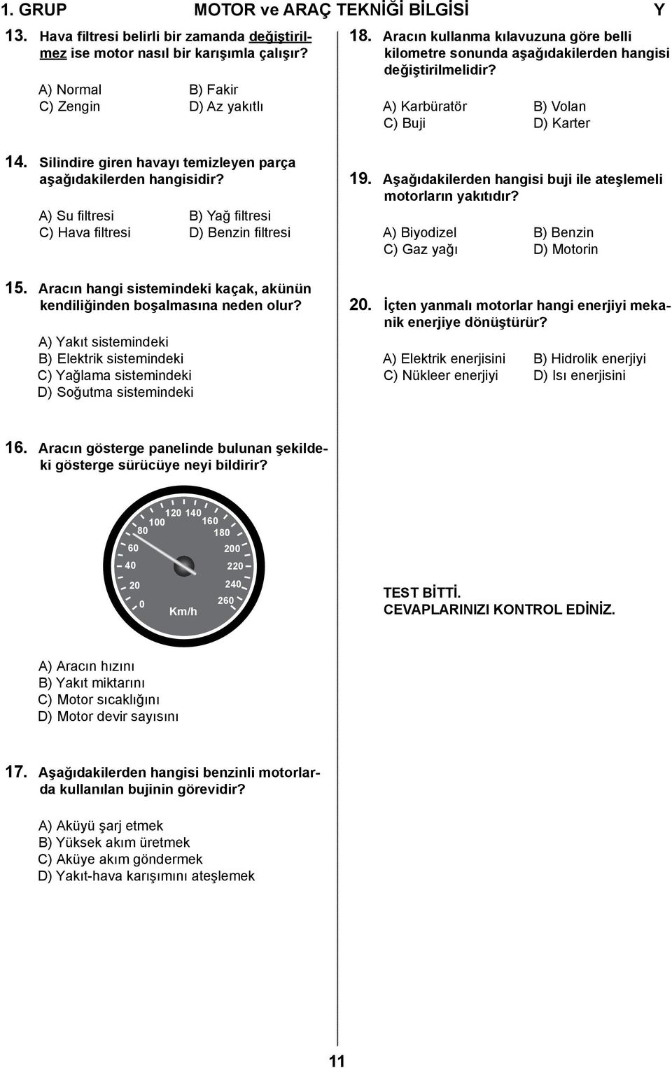 Silindire giren havayı temizleyen parça aşağıdakilerden A) Su filtresi B) Yağ filtresi C) Hava filtresi D) Benzin filtresi 19. Aşağıdakilerden hangisi buji ile ateşlemeli motorların yakıtıdır?