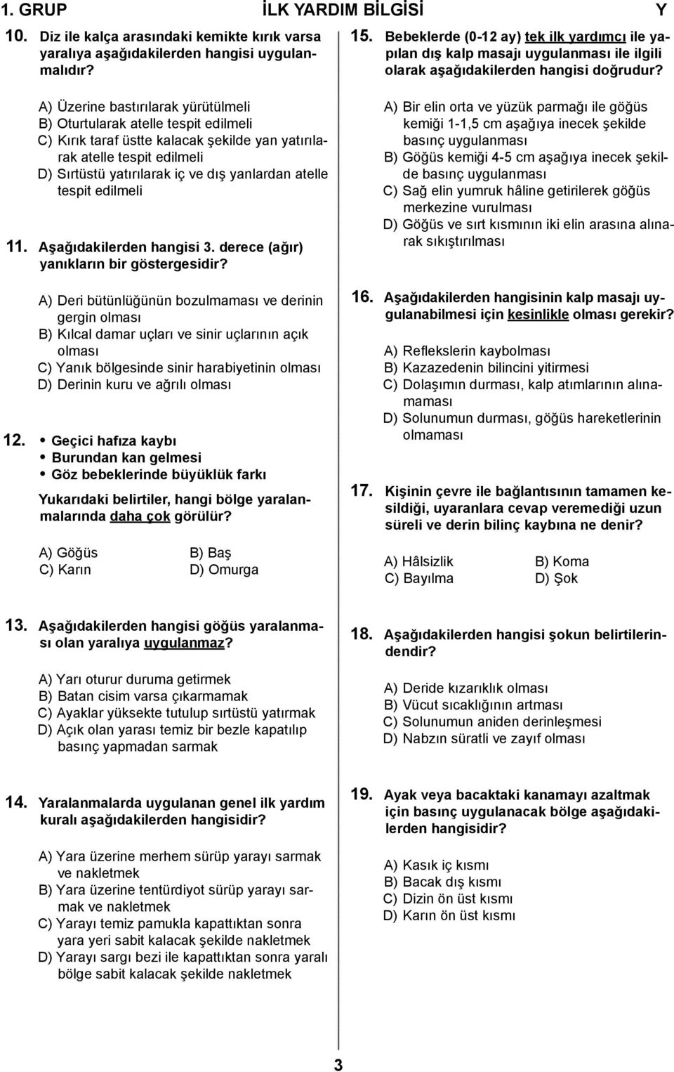 A) Üzerine bastırılarak yürütülmeli B) Oturtularak atelle tespit edilmeli C) Kırık taraf üstte kalacak şekilde yan yatırılarak atelle tespit edilmeli D) Sırtüstü yatırılarak iç ve dış yanlardan