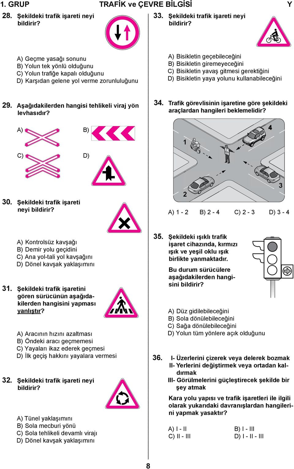 A) Geçme yasağı sonunu B) Yolun tek yönlü olduğunu C) Yolun trafiğe kapalı olduğunu D) Karşıdan gelene yol verme zorunluluğunu A) Bisikletin geçebileceğini B) Bisikletin giremeyeceğini C) Bisikletin