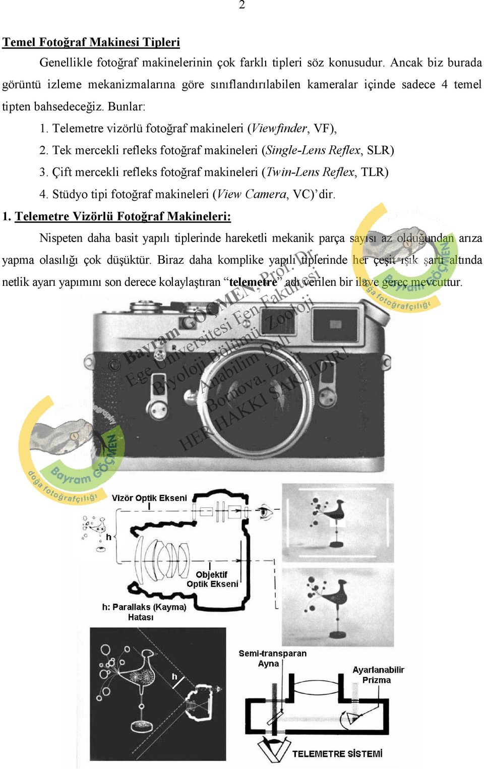 Tek mercekli refleks fotoğraf makineleri (Single-Lens Reflex, SLR) 3. Çift mercekli refleks fotoğraf makineleri (Twin-Lens Reflex, TLR) 4. Stüdyo tipi fotoğraf makineleri (View Camera, VC) dir. 1.