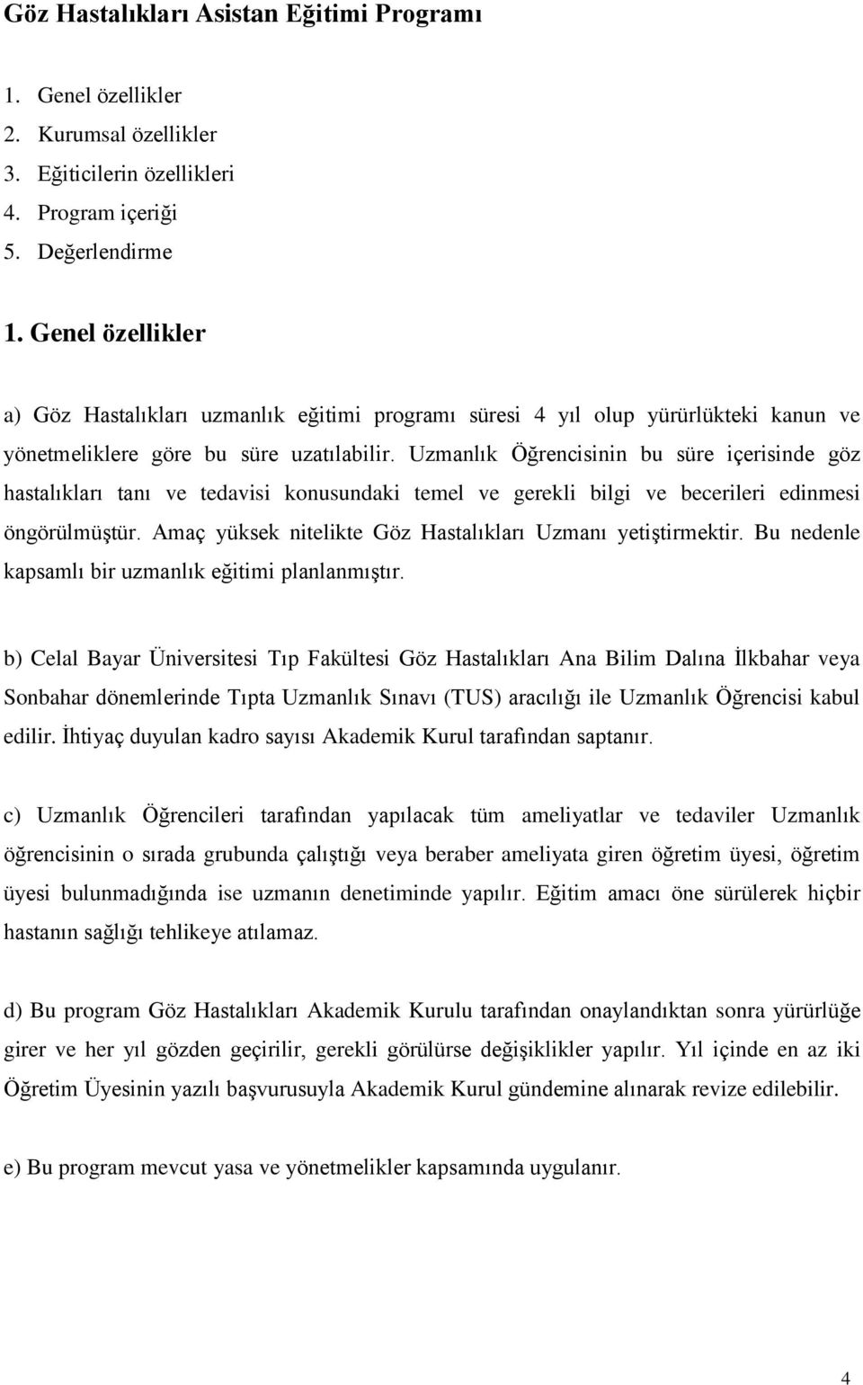 Uzmanlık Öğrencisinin bu süre içerisinde göz hastalıkları tanı ve tedavisi konusundaki temel ve gerekli bilgi ve becerileri edinmesi öngörülmüştür.