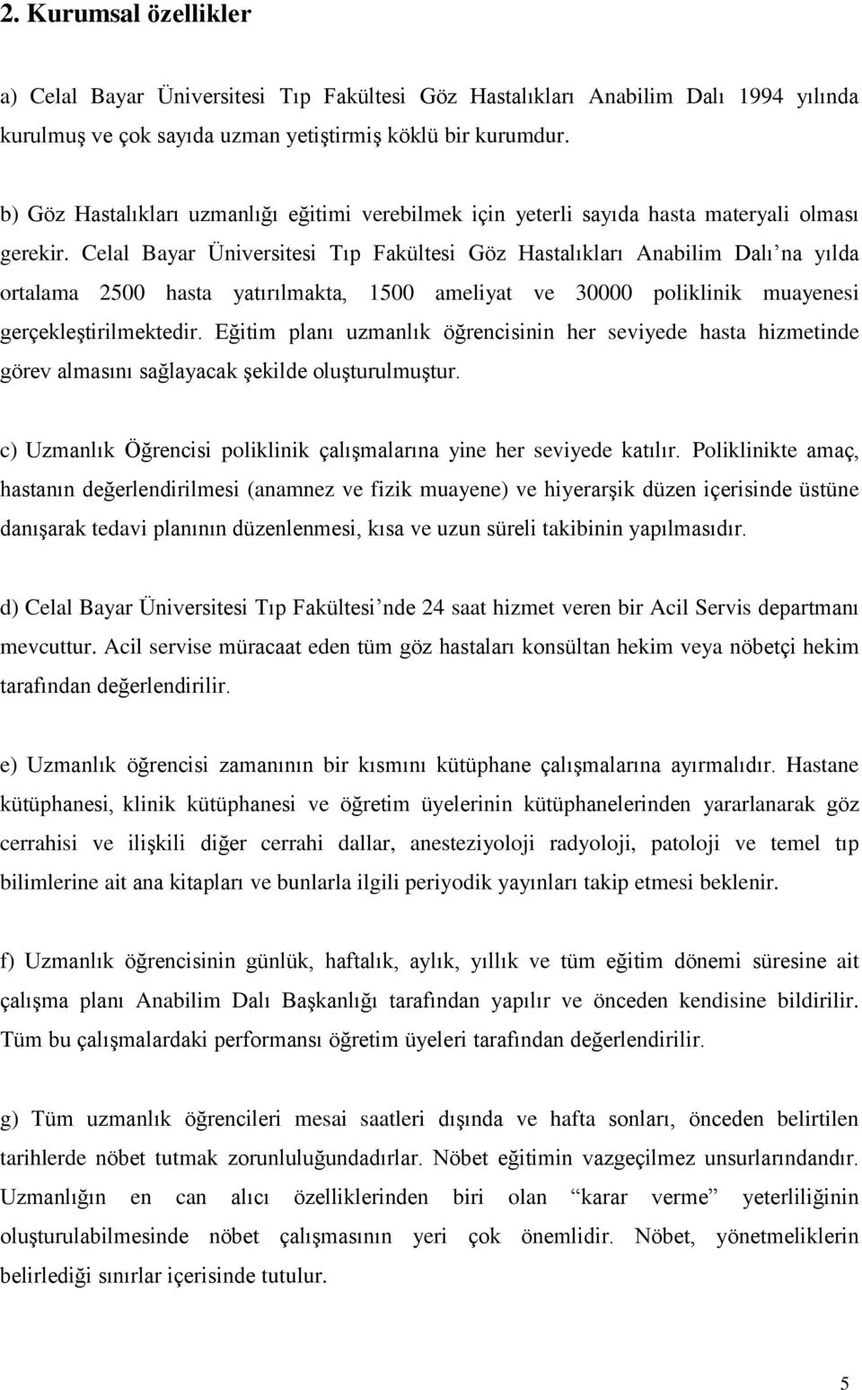 Celal Bayar Üniversitesi Tıp Fakültesi Göz Hastalıkları Anabilim Dalı na yılda ortalama 2500 hasta yatırılmakta, 1500 ameliyat ve 30000 poliklinik muayenesi gerçekleştirilmektedir.