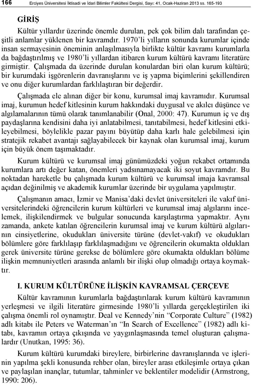 1970 li yılların sonunda kurumlar içinde insan sermayesinin öneminin anlaģılmasıyla birlikte kültür kavramı kurumlarla da bağdaģtırılmıģ ve 1980 li yıllardan itibaren kurum kültürü kavramı literatüre