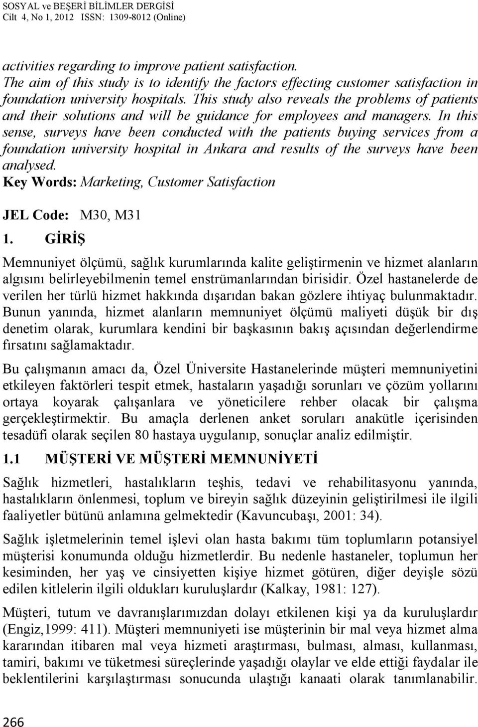 In this sense, surveys have been conducted with the patients buying services from a foundation university hospital in Ankara and results of the surveys have been analysed.