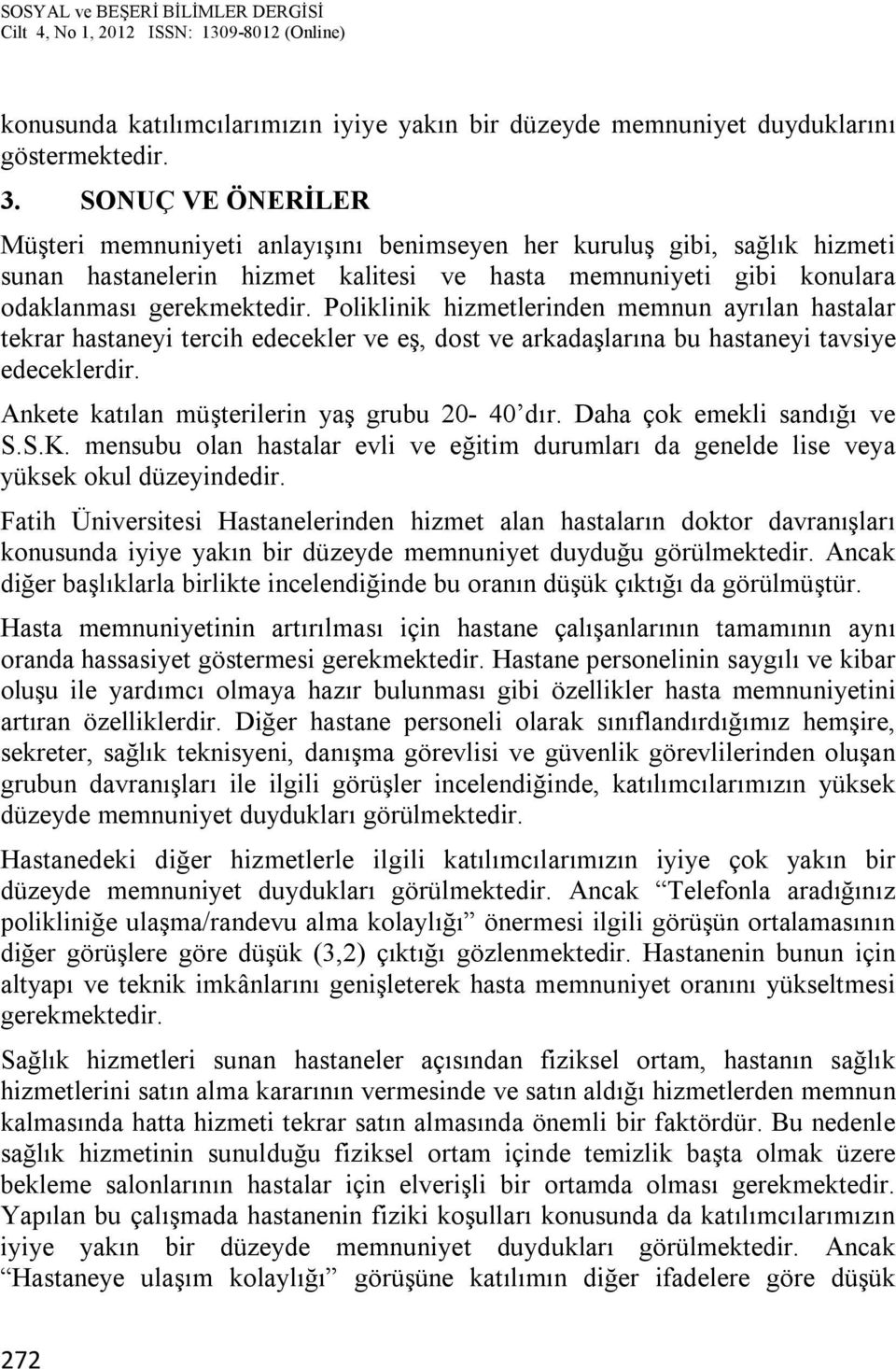 Poliklinik hizmetlerinden memnun ayrılan hastalar tekrar hastaneyi tercih edecekler ve eş, dost ve arkadaşlarına bu hastaneyi tavsiye edeceklerdir. Ankete katılan müşterilerin yaş grubu 20-40 dır.