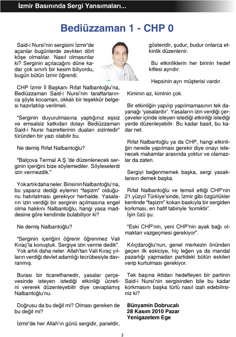 CHP İzmir İl Başkanı Rıfat Nalbantoğlu na, Bediüzzaman Said-i Nursi nin taraftarlarınca şöyle kocaman, okkalı bir teşekkür belgesi hazırlatılıp verilmeli.