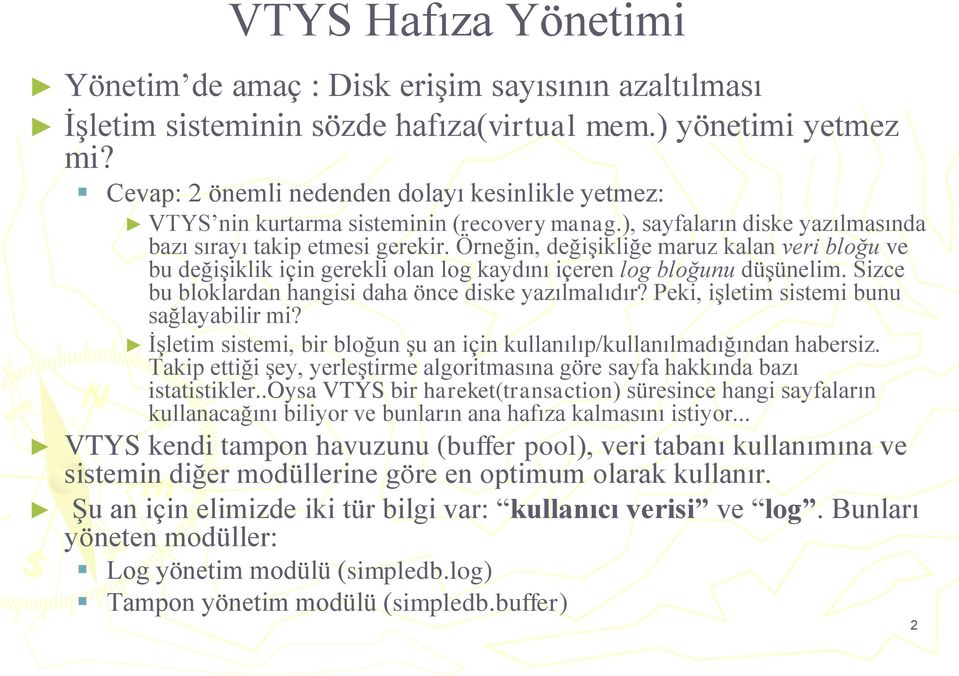 Örneğin, değişikliğe maruz kalan veri bloğu ve bu değişiklik için gerekli olan log kaydını içeren log bloğunu düşünelim. Sizce bu bloklardan hangisi daha önce diske yazılmalıdır?