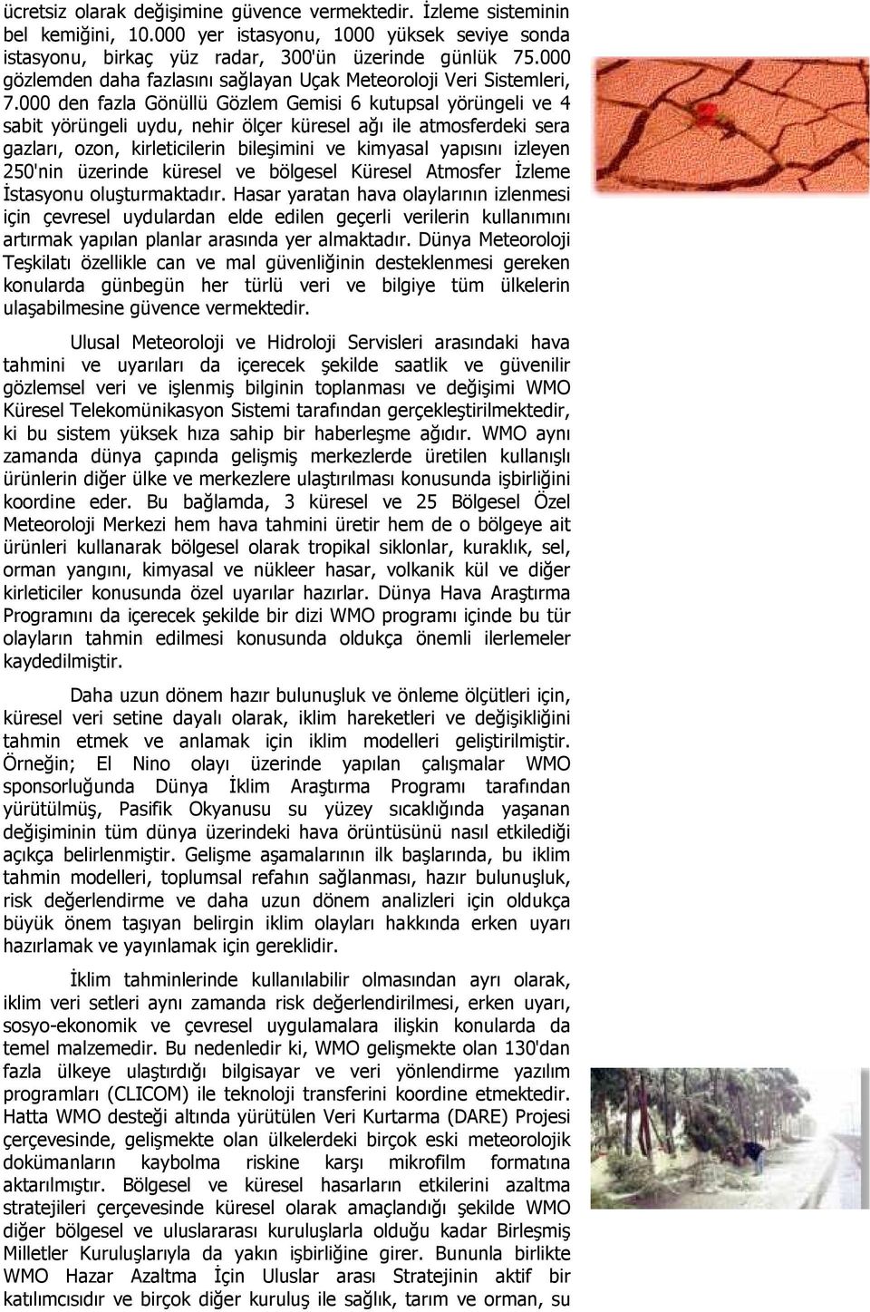 000 den fazla Gönüllü Gözlem Gemisi 6 kutupsal yörüngeli ve 4 sabit yörüngeli uydu, nehir ölçer küresel ağı ile atmosferdeki sera gazları, ozon, kirleticilerin bileşimini ve kimyasal yapısını izleyen