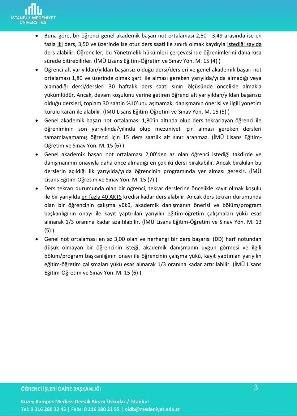 15 (4) ) ğrenci alt yarıyıldan/yıldan başarısız olduğu dersi/dersleri ve genel akademik başarı not ortalaması 1,80 ve üzerinde olmak şartı ile alması gereken yarıyılda/yılda almadığı veya alamadığı