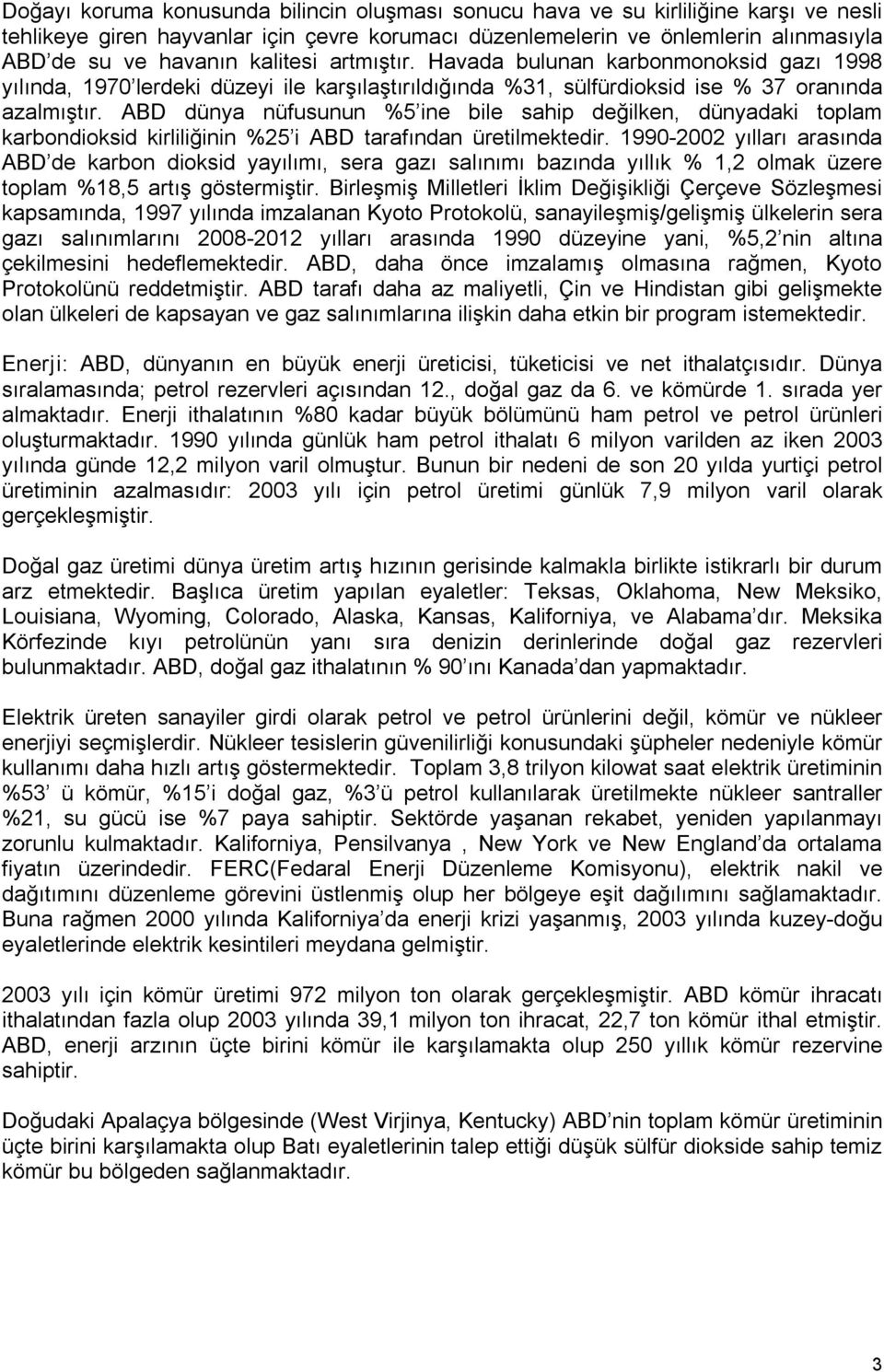 ABD dünya nüfusunun %5 ine bile sahip değilken, dünyadaki toplam karbondioksid kirliliğinin %25 i ABD tarafından üretilmektedir.