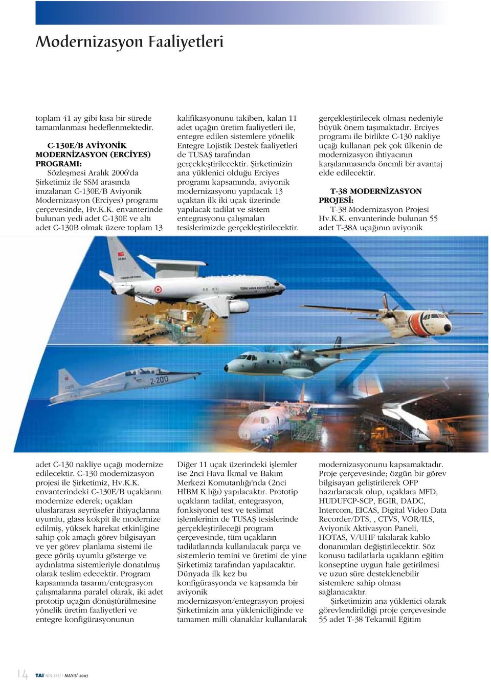 MODERNİZASYON (ERCİYES) PROGRAMI: Sözleşmesi Aralık 2006'da Şirketimiz ile SSM arasında imzalanan C-130E/B Aviyonik Modernizasyon (Erciyes) programı çerçevesinde, Hv.K.
