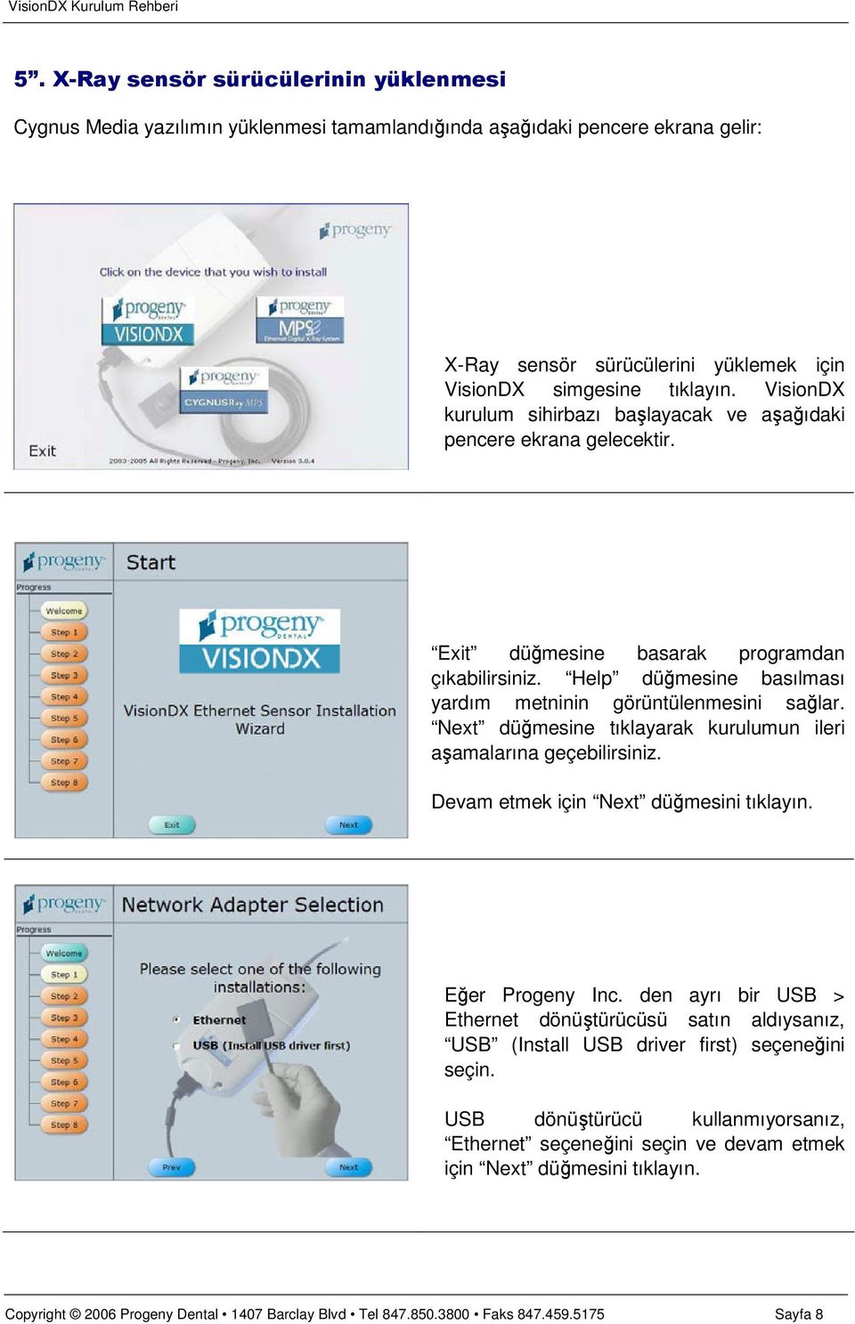 Next düğmesine tıklayarak kurulumun ileri aşamalarına geçebilirsiniz. Devam etmek için Next düğmesini tıklayın. Eğer Progeny Inc.