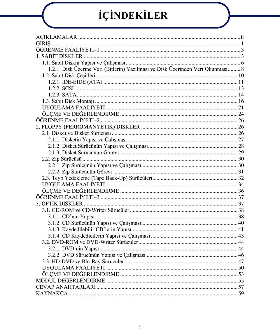 .. 24 ÖĞRENME FAALİYETİ 2... 26 2. FLOPPY (FERROMANYETİK) DİSKLER... 26 2.1. Disket ve Disket Sürücüsü... 26 2.1.1. Disketin Yapısı ve Çalışması... 27 2.1.2. Disket Sürücünün Yapısı ve Çalışması.