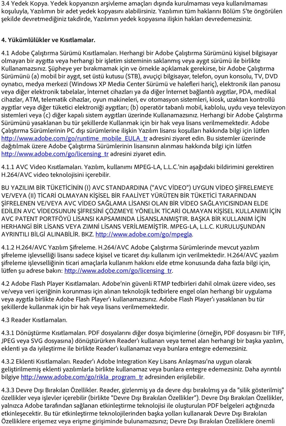 Herhangi bir Adobe Çalıştırma Sürümünü kişisel bilgisayar olmayan bir aygıtta veya herhangi bir işletim sisteminin saklanmış veya aygıt sürümü ile birlikte Kullanamazsınız.