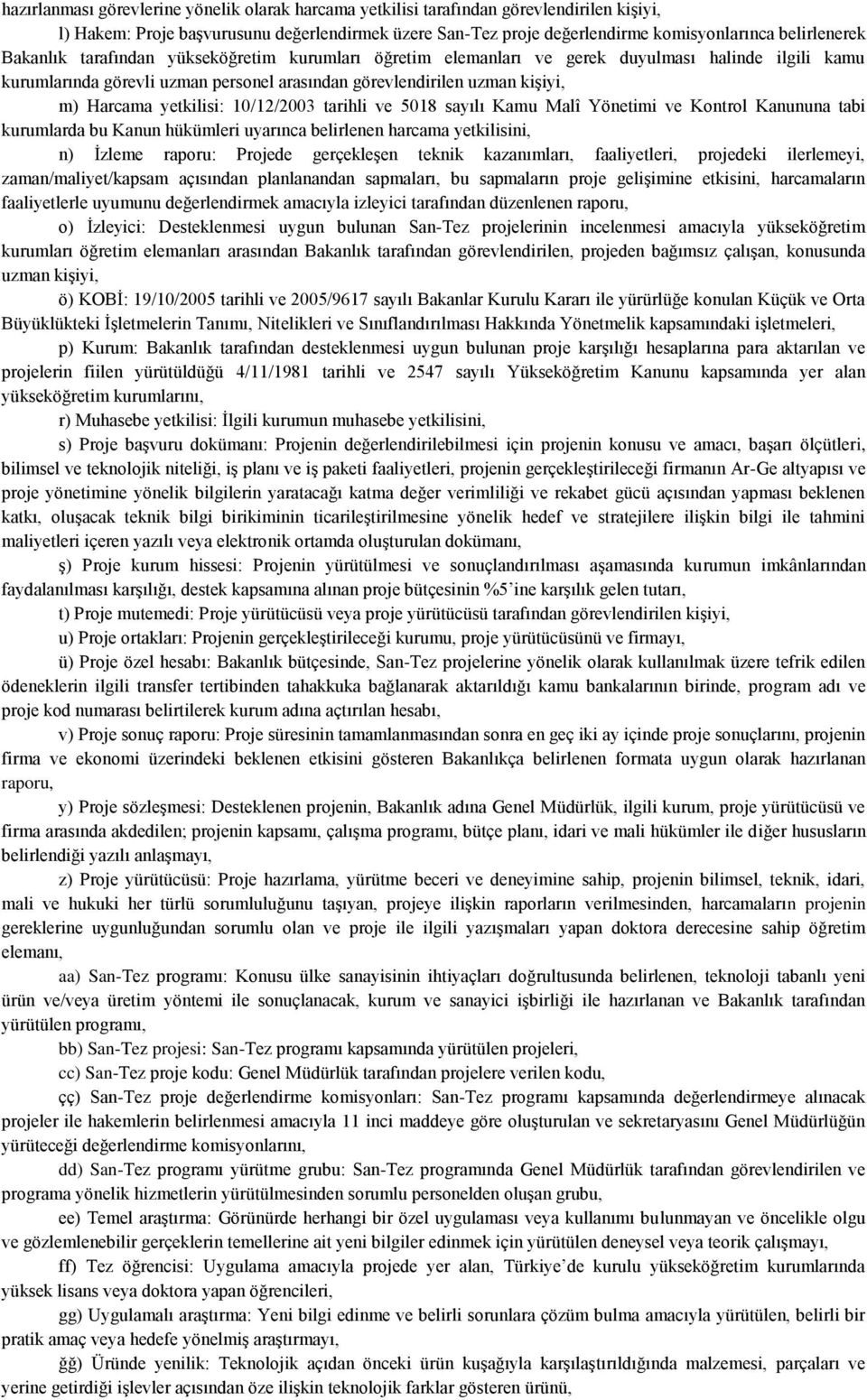 10/12/2003 tarihli ve 5018 sayılı Kamu Malî Yönetimi ve Kontrol Kanununa tabi kurumlarda bu Kanun hükümleri uyarınca belirlenen harcama yetkilisini, n) İzleme raporu: Projede gerçekleşen teknik