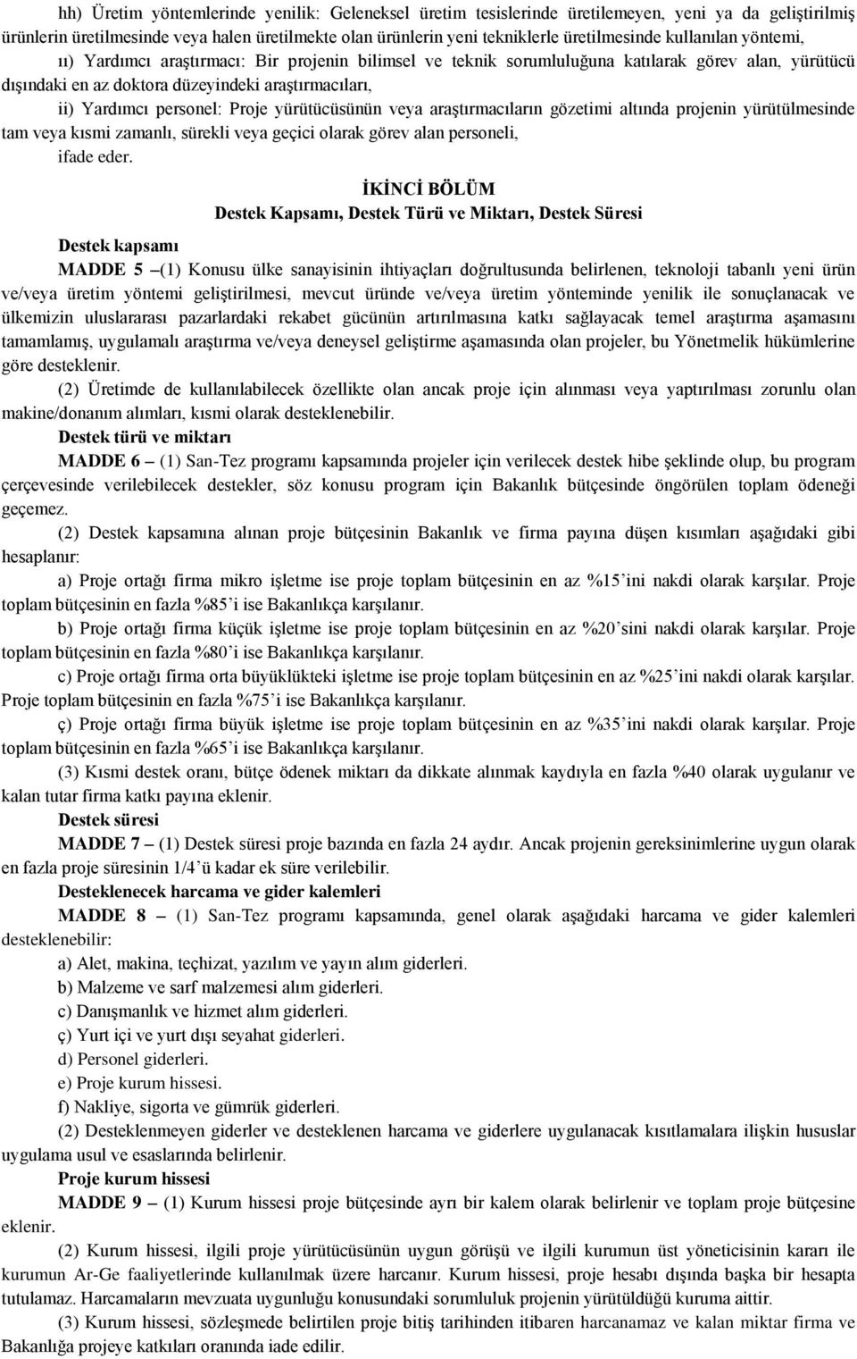 Proje yürütücüsünün veya araştırmacıların gözetimi altında projenin yürütülmesinde tam veya kısmi zamanlı, sürekli veya geçici olarak görev alan personeli, ifade eder.