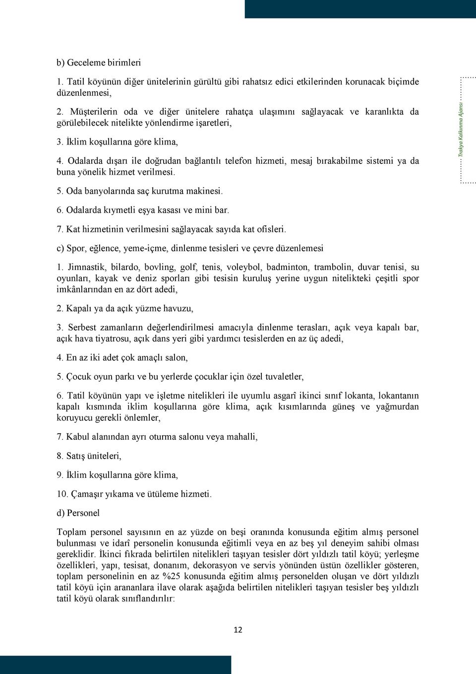 Odalarda dışarı ile doğrudan bağlantılı telefon hizmeti, mesaj bırakabilme sistemi ya da buna yönelik hizmet verilmesi. Trakya Kalkınma Ajansı 5. Oda banyolarında saç kurutma makinesi. 6.