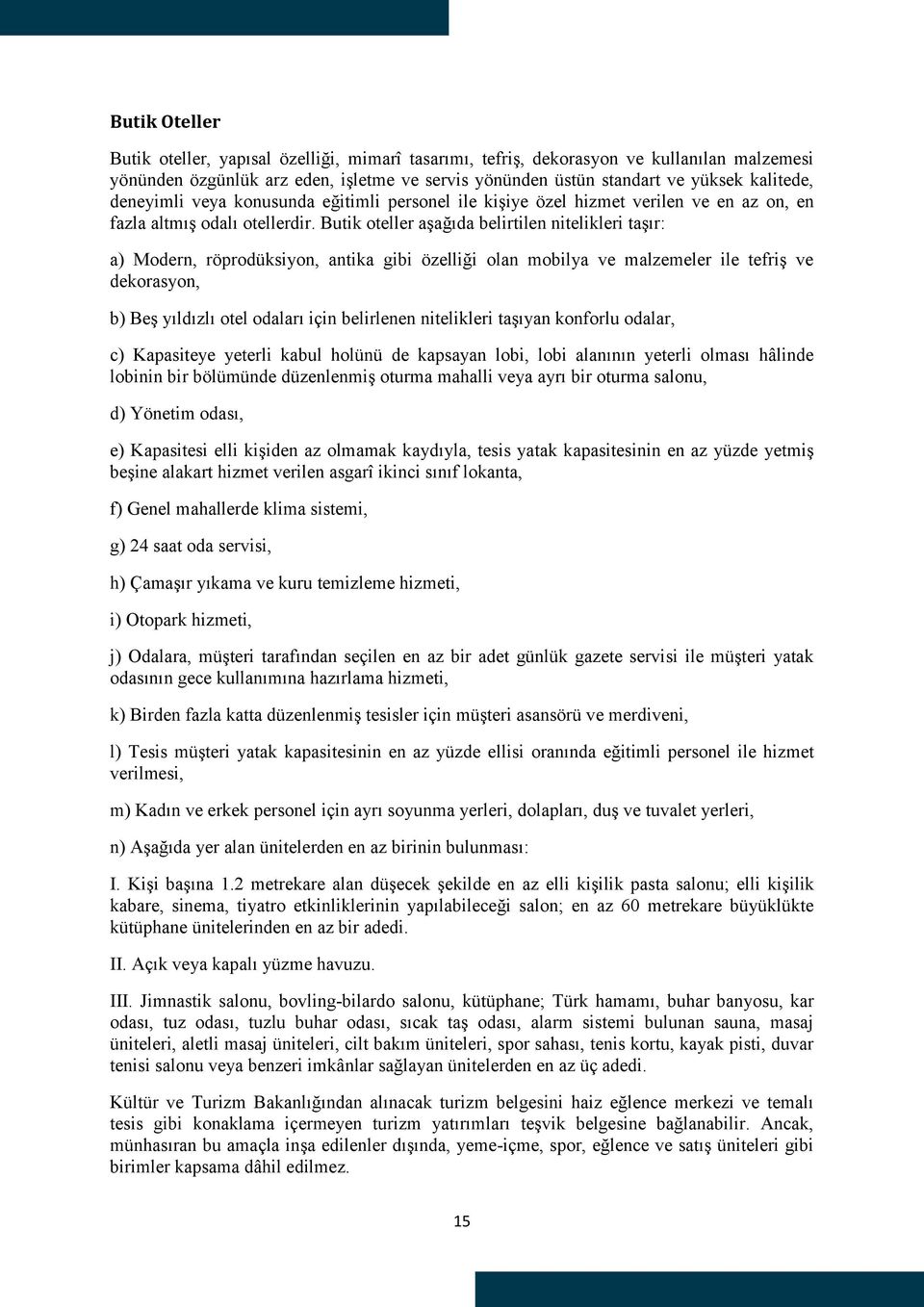 Butik oteller aşağıda belirtilen nitelikleri taşır: a) Modern, röprodüksiyon, antika gibi özelliği olan mobilya ve malzemeler ile tefriş ve dekorasyon, b) Beş yıldızlı otel odaları için belirlenen