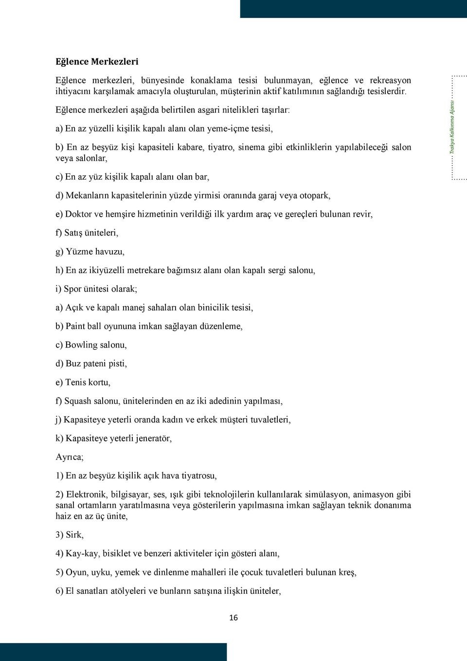 etkinliklerin yapılabileceği salon veya salonlar, Trakya Kalkınma Ajansı c) En az yüz kişilik kapalı alanı olan bar, d) Mekanların kapasitelerinin yüzde yirmisi oranında garaj veya otopark, e) Doktor