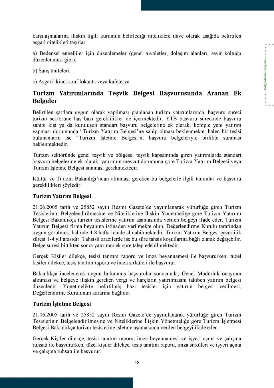 c) Asgarî ikinci sınıf lokanta veya kafeterya Turizm Yatırımlarında Teşvik Belgesi Başvurusunda Aranan Ek Belgeler Trakya Kalkınma Ajansı Belirtilen şartlara uygun olarak yapılması planlanan turizm