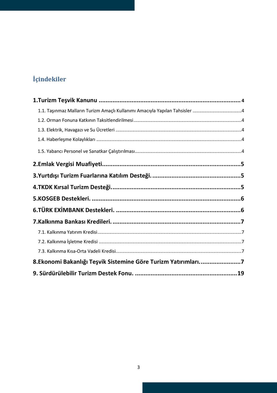 Yurtdışı Turizm Fuarlarına Katılım Desteği.... 5 4.TKDK Kırsal Turizm Desteği.... 5 5.KOSGEB Destekleri.... 6 6.TÜRK EXİMBANK Destekleri.... 6 7.Kalkınma Bankası Kredileri.... 7 7.1.