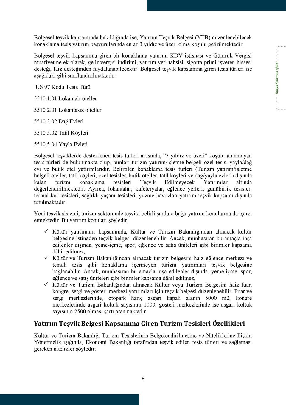 desteğinden faydalanabilecektir. Bölgesel teşvik kapsamına giren tesis türleri ise aşağıdaki gibi sınıflandırılmaktadır: US 97 Kodu Tesis Türü 5510.1.01 Lokantalı oteller Trakya Kalkınma Ajansı 5510.