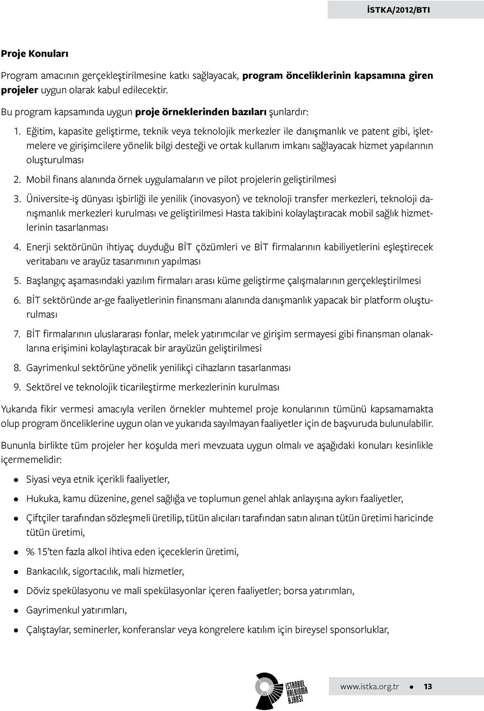 Eğitim, kapasite geliştirme, teknik veya teknolojik merkezler ile danışmanlık ve patent gibi, işletmelere ve girişimcilere yönelik bilgi desteği ve ortak kullanım imkanı sağlayacak hizmet yapılarının