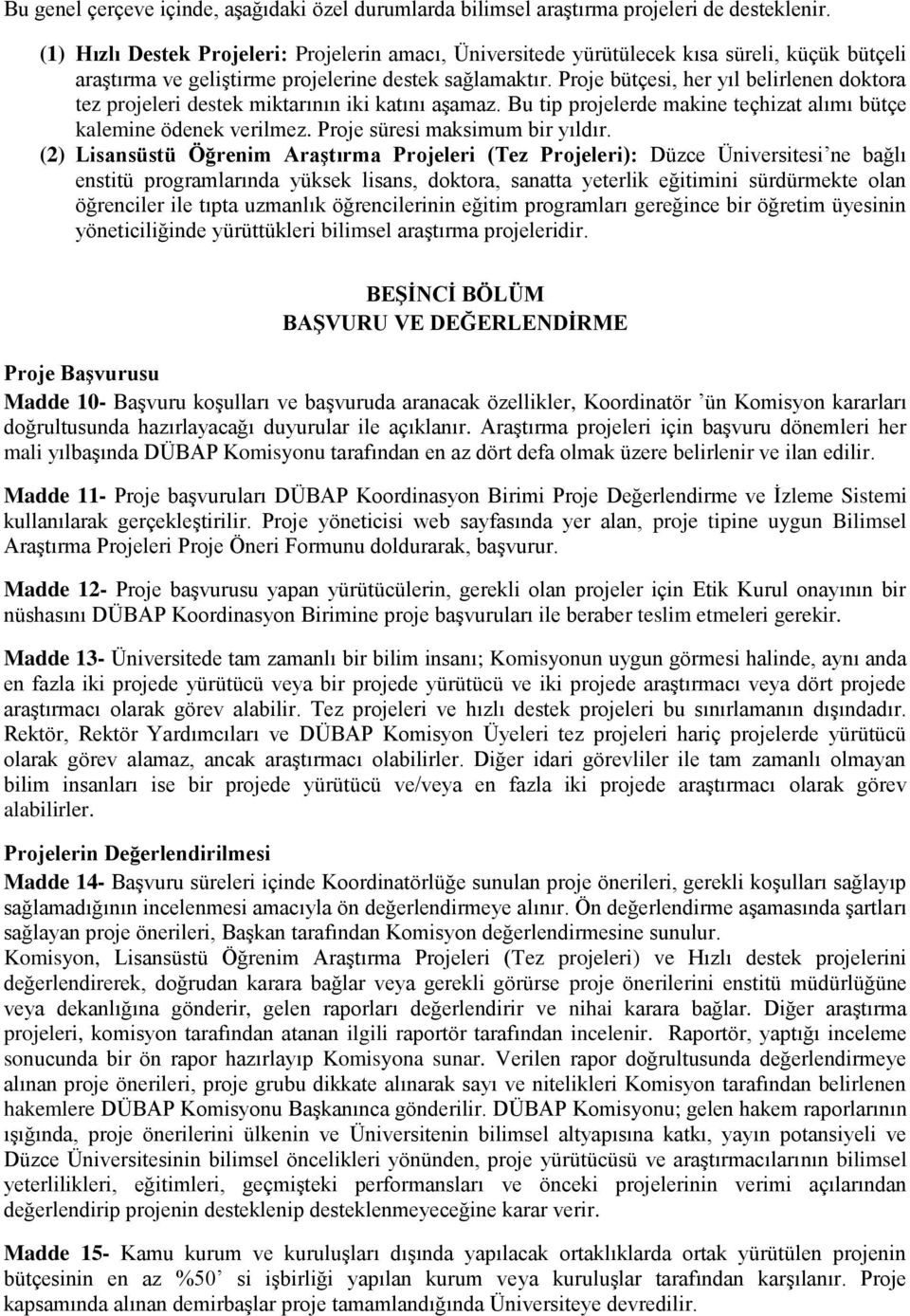 Proje bütçesi, her yıl belirlenen doktora tez projeleri destek miktarının iki katını aşamaz. Bu tip projelerde makine teçhizat alımı bütçe kalemine ödenek verilmez. Proje süresi maksimum bir yıldır.