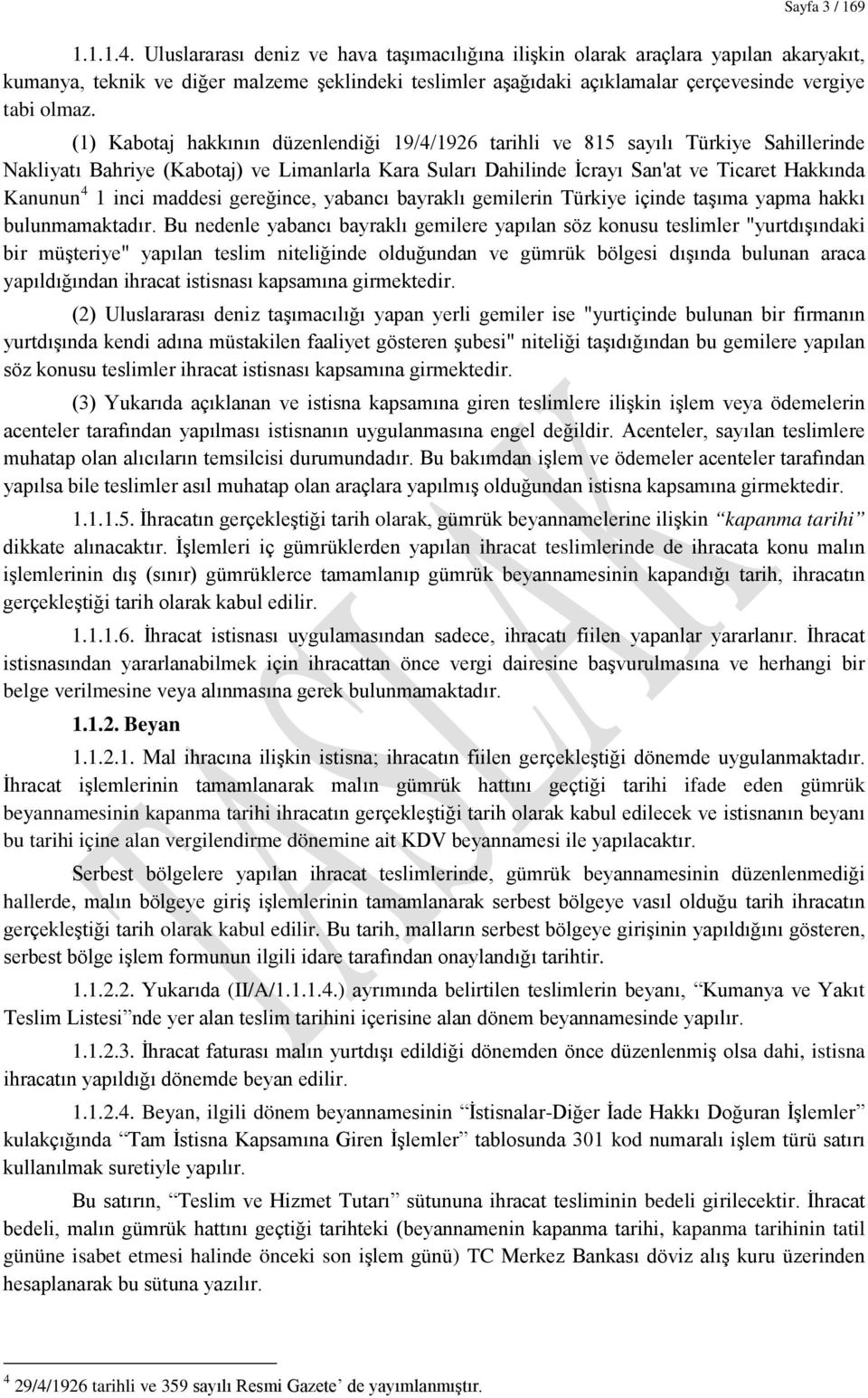 (1) Kabotaj hakkının düzenlendiği 19/4/1926 tarihli ve 815 sayılı Türkiye Sahillerinde Nakliyatı Bahriye (Kabotaj) ve Limanlarla Kara Suları Dahilinde İcrayı San'at ve Ticaret Hakkında Kanunun 4 1