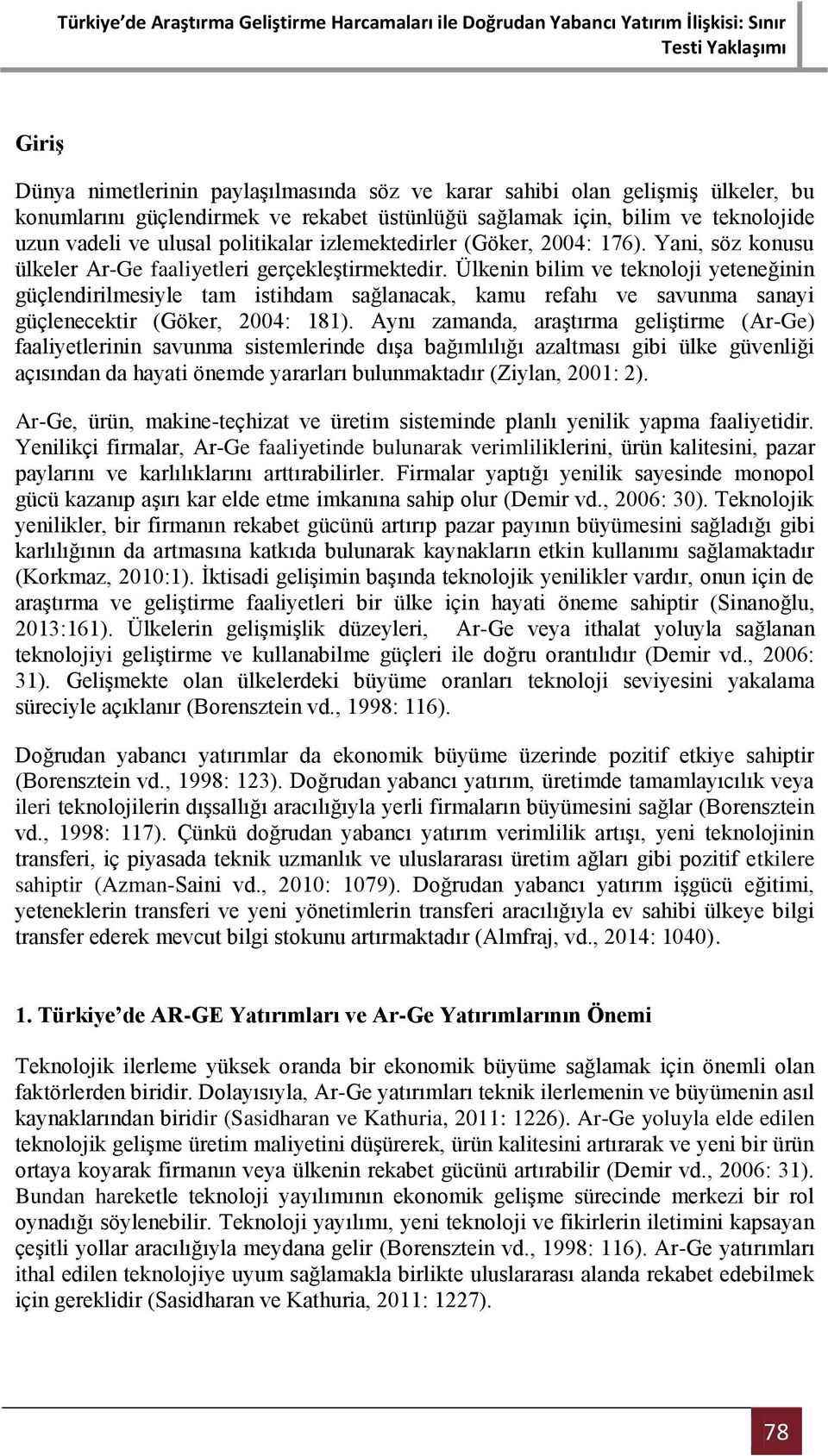 Ülkenin bilim ve teknoloji yeteneğinin güçlendirilmesiyle tam istihdam sağlanacak, kamu refahı ve savunma sanayi güçlenecektir (Göker, 2004: 181).