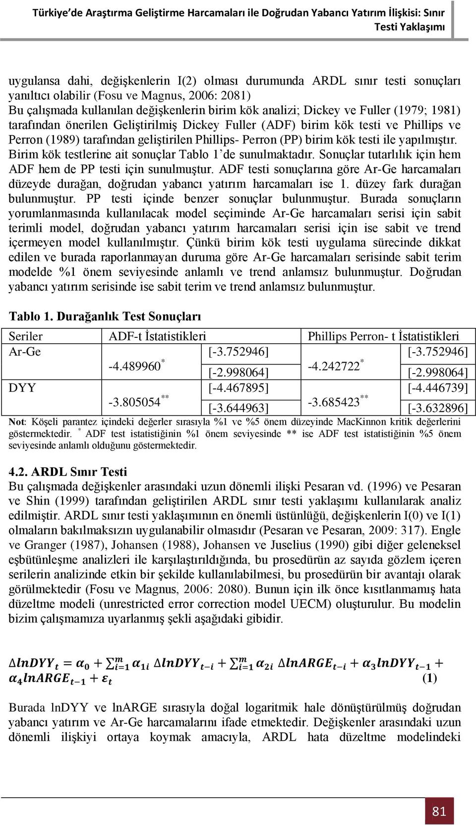 Birim kök testlerine ait sonuçlar Tablo 1 de sunulmaktadır. Sonuçlar tutarlılık için hem ADF hem de PP testi için sunulmuştur.