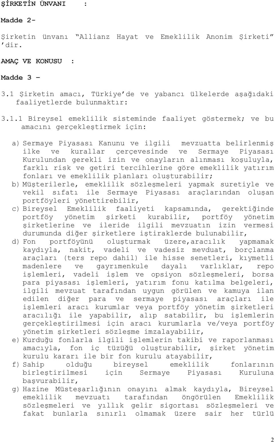 Kanunu ve ilgili mevzuatta belirlenmiş ilke ve kurallar çerçevesinde ve Sermaye Piyasası Kurulundan gerekli izin ve onayların alınması koşuluyla, farklı risk ve getiri tercihlerine göre emeklilik