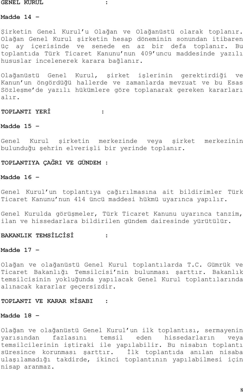 Olağanüstü Genel Kurul, şirket işlerinin gerektirdiği ve Kanun un öngördüğü hallerde ve zamanlarda mevzuat ve bu Esas Sözleşme de yazılı hükümlere göre toplanarak gereken kararları alır.