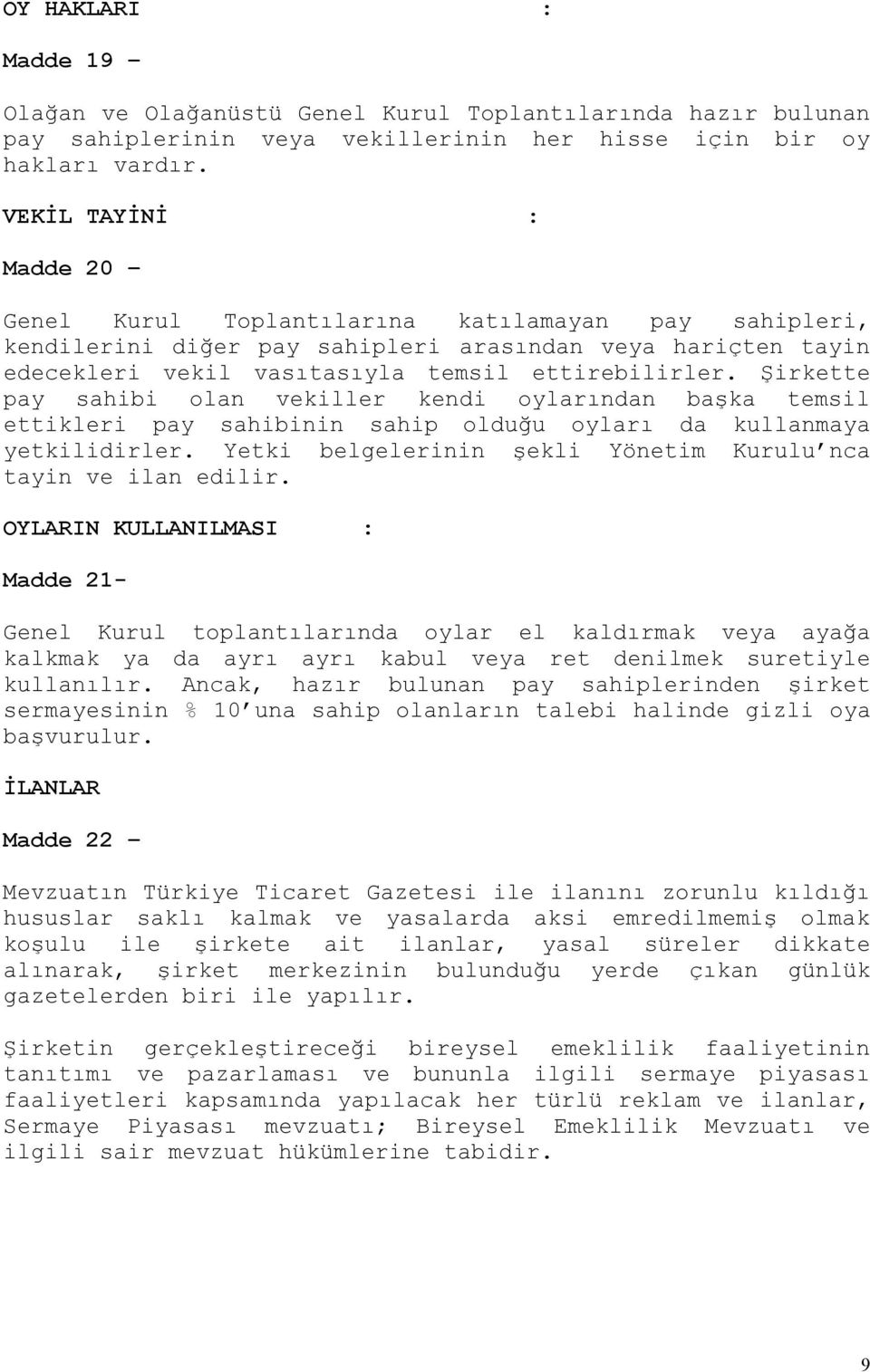 Şirkette pay sahibi olan vekiller kendi oylarından başka temsil ettikleri pay sahibinin sahip olduğu oyları da kullanmaya yetkilidirler.