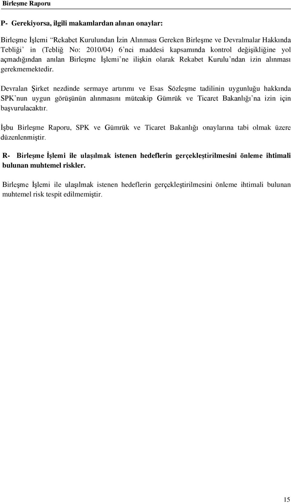 Devralan Şirket nezdinde sermaye artırımı ve Esas Sözleşme tadilinin uygunluğu hakkında SPK nun uygun görüşünün alınmasını müteakip Gümrük ve Ticaret Bakanlığı na izin için başvurulacaktır.