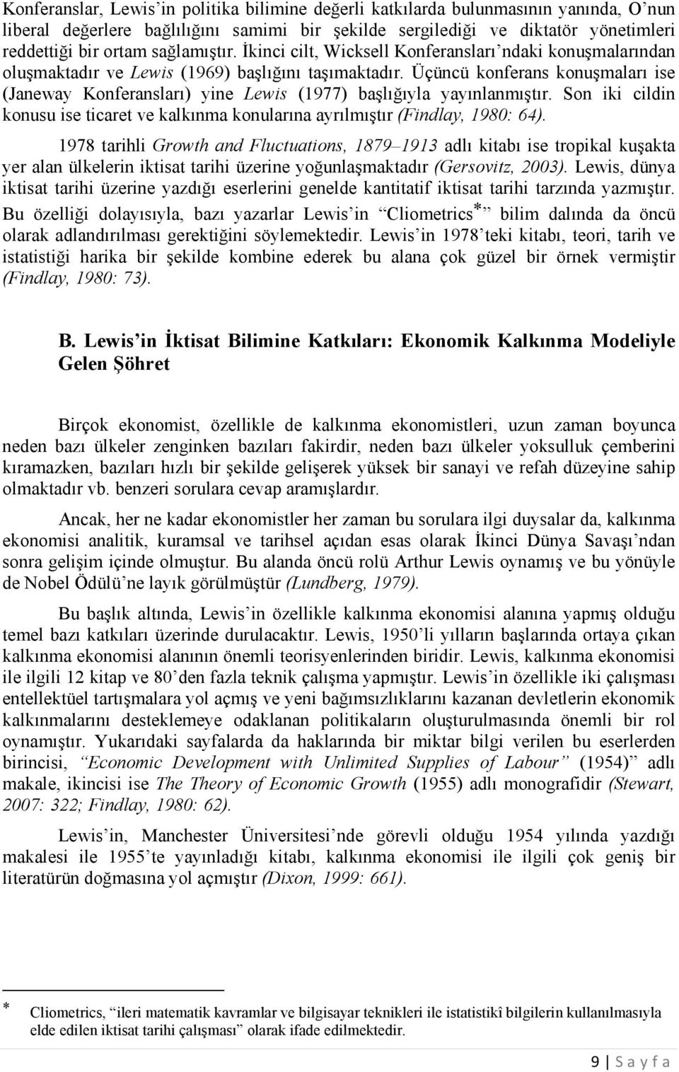 Üçüncü konferans konuşmaları ise (Janeway Konferansları) yine Lewis (1977) başlığıyla yayınlanmıştır. Son iki cildin konusu ise ticaret ve kalkınma konularına ayrılmıştır (Findlay, 1980: 64).