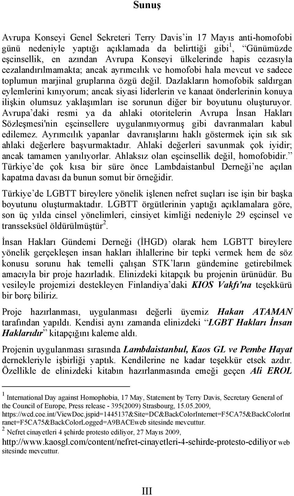 Dazlakların homofobik saldırgan eylemlerini kınıyorum; ancak siyasi liderlerin ve kanaat önderlerinin konuya ilişkin olumsuz yaklaşımları ise sorunun diğer bir boyutunu oluşturuyor.