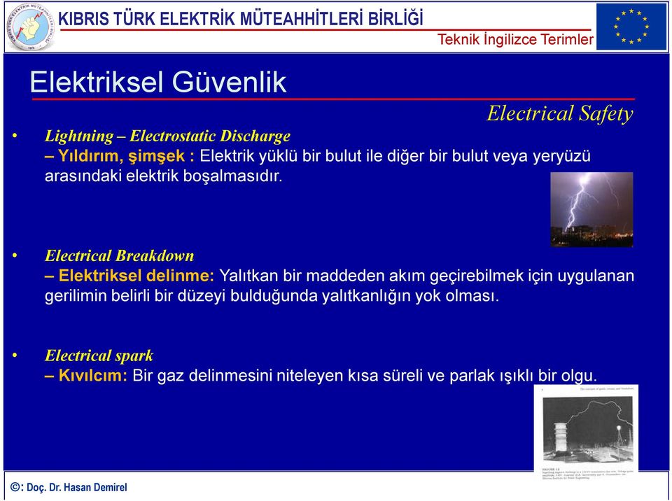 Electrical Breakdown Elektriksel delinme: Yalıtkan bir maddeden akım geçirebilmek için uygulanan gerilimin