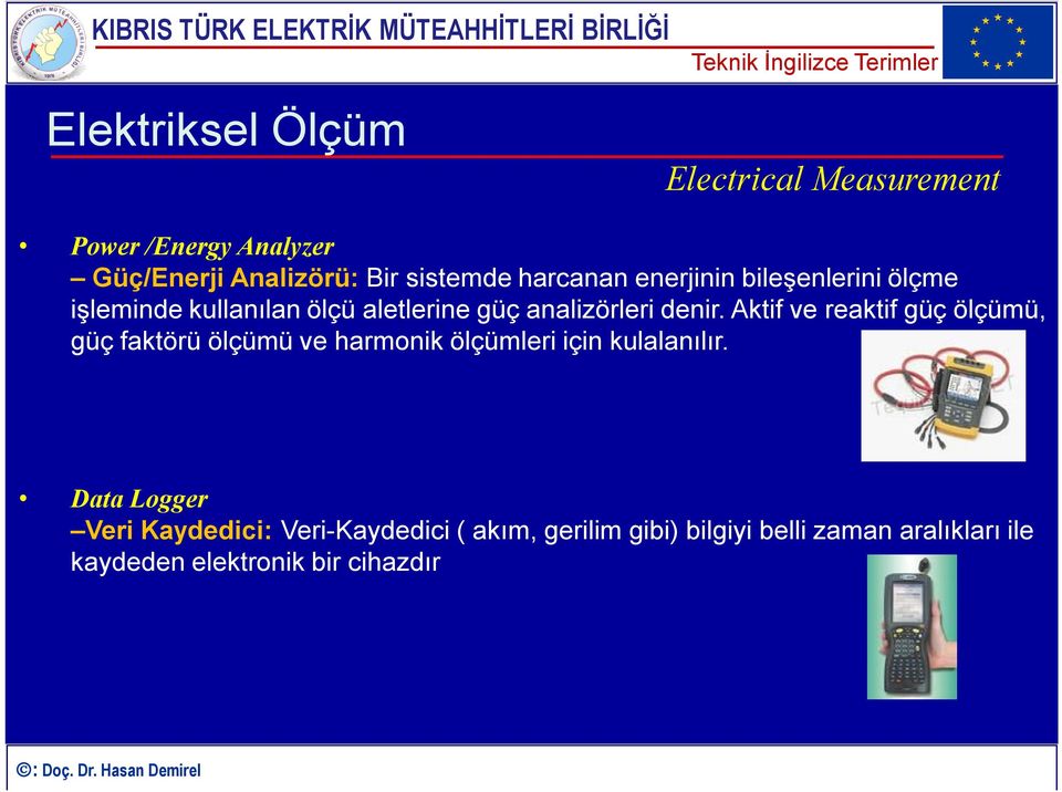 Aktif ve reaktif güç ölçümü, güç faktörü ölçümü ve harmonik ölçümleri için kulalanılır.